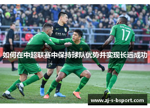 如何在中超联赛中保持球队优势并实现长远成功